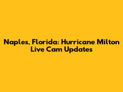 Naples, Florida: Hurricane Milton Live Cam Updates