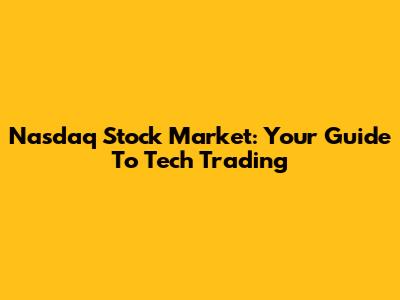 Nasdaq Stock Market: Your Guide To Tech Trading