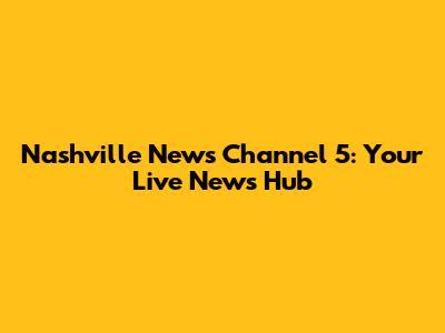 Nashville News Channel 5: Your Live News Hub
