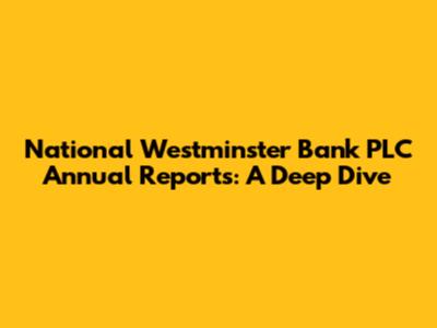 National Westminster Bank PLC Annual Reports: A Deep Dive