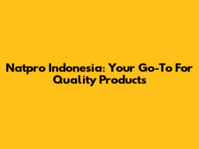 Natpro Indonesia: Your Go-To For Quality Products