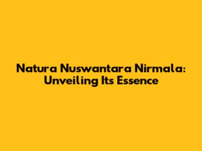 Natura Nuswantara Nirmala: Unveiling Its Essence