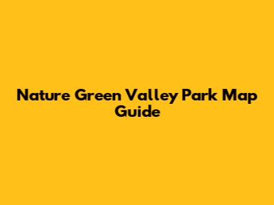 Nature Green Valley Park Map Guide