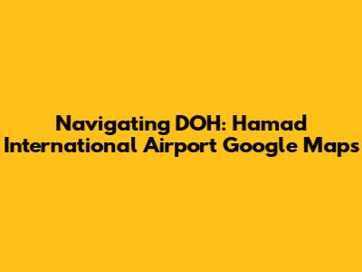 Navigating DOH: Hamad International Airport Google Maps