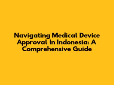 Navigating Medical Device Approval In Indonesia: A Comprehensive Guide