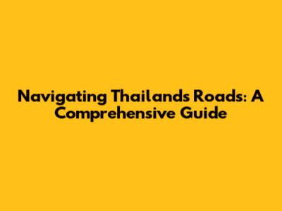 Navigating Thailand's Roads: A Comprehensive Guide