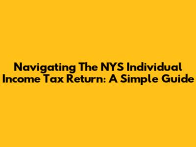 Navigating The NYS Individual Income Tax Return: A Simple Guide