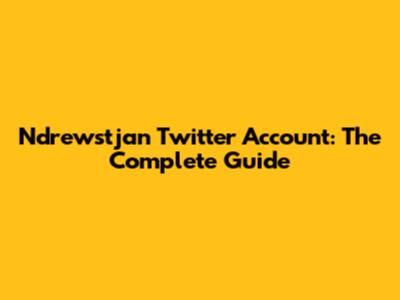 Ndrewstjan Twitter Account: The Complete Guide
