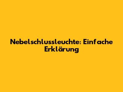 Nebelschlussleuchte: Einfache Erklärung