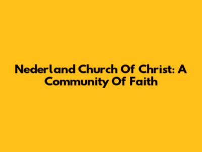 Nederland Church Of Christ: A Community Of Faith