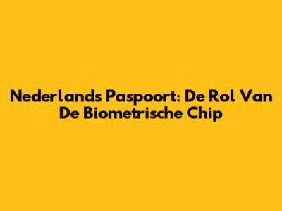 Nederlands Paspoort: De Rol Van De Biometrische Chip