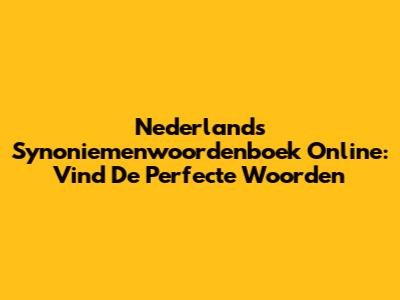 Nederlands Synoniemenwoordenboek Online: Vind De Perfecte Woorden