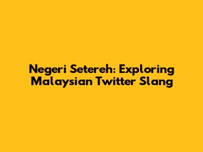 Negeri Setereh: Exploring Malaysian Twitter Slang