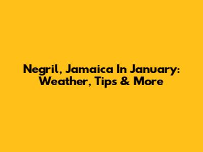 Negril, Jamaica In January: Weather, Tips & More