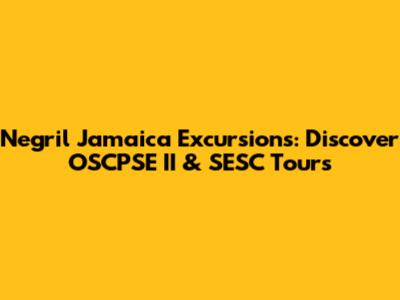 Negril Jamaica Excursions: Discover OSCPSE II & SESC Tours