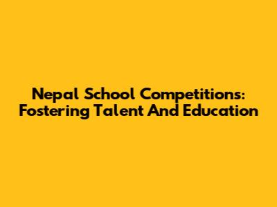 Nepal School Competitions: Fostering Talent And Education