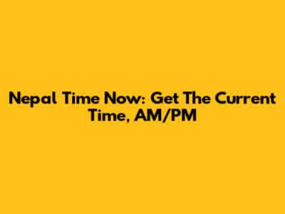 Nepal Time Now: Get The Current Time, AM/PM
