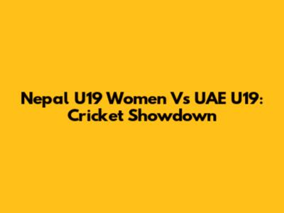 Nepal U19 Women Vs UAE U19: Cricket Showdown