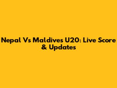 Nepal Vs Maldives U20: Live Score & Updates