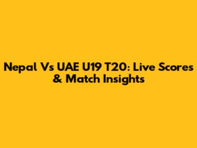 Nepal Vs UAE U19 T20: Live Scores & Match Insights
