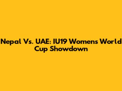 Nepal Vs. UAE: IU19 Women's World Cup Showdown
