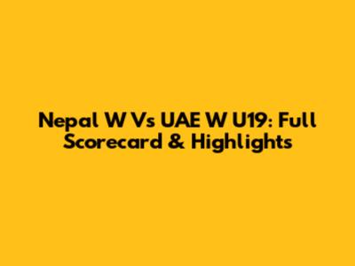 Nepal W Vs UAE W U19: Full Scorecard & Highlights