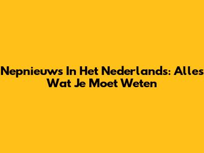 Nepnieuws In Het Nederlands: Alles Wat Je Moet Weten