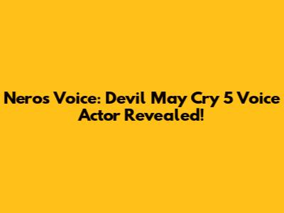 Nero's Voice: Devil May Cry 5 Voice Actor Revealed!