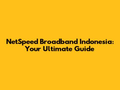 NetSpeed Broadband Indonesia: Your Ultimate Guide