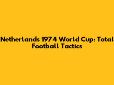 Netherlands 1974 World Cup: Total Football Tactics