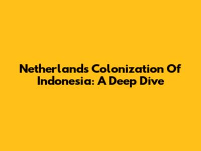 Netherlands Colonization Of Indonesia: A Deep Dive