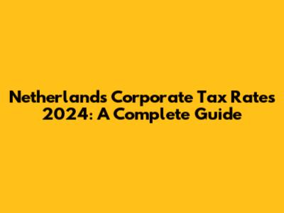 Netherlands Corporate Tax Rates 2024: A Complete Guide
