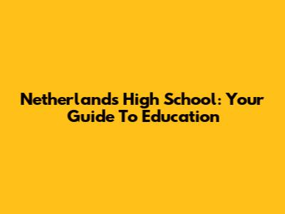 Netherlands High School: Your Guide To Education