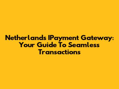 Netherlands IPayment Gateway: Your Guide To Seamless Transactions