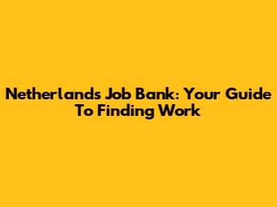 Netherlands Job Bank: Your Guide To Finding Work