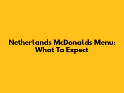 Netherlands McDonald's Menu: What To Expect