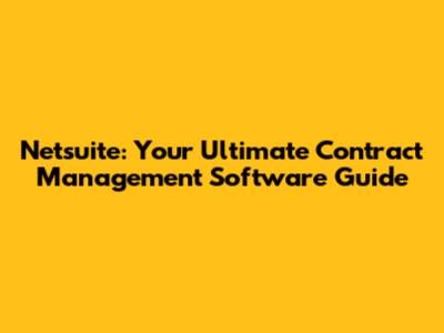Netsuite: Your Ultimate Contract Management Software Guide