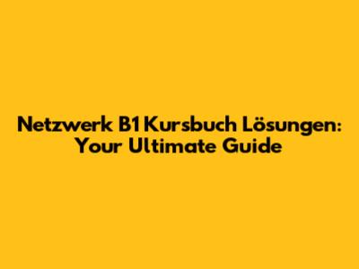 Netzwerk B1 Kursbuch Lösungen: Your Ultimate Guide