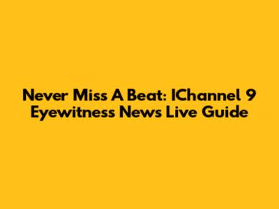 Never Miss A Beat: IChannel 9 Eyewitness News Live Guide