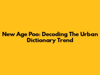 New Age Poo: Decoding The Urban Dictionary Trend