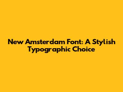 New Amsterdam Font: A Stylish Typographic Choice