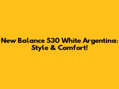 New Balance 530 White Argentina: Style & Comfort!