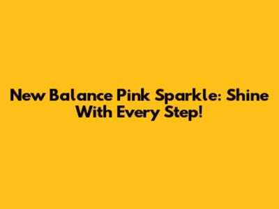New Balance Pink Sparkle: Shine With Every Step!