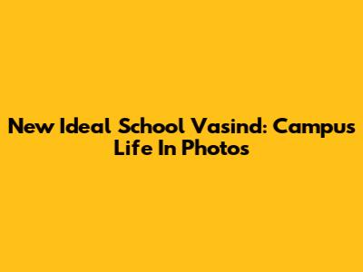 New Ideal School Vasind: Campus Life In Photos
