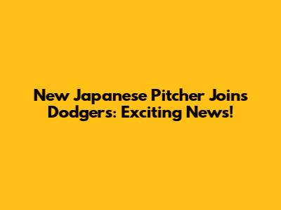 New Japanese Pitcher Joins Dodgers: Exciting News!