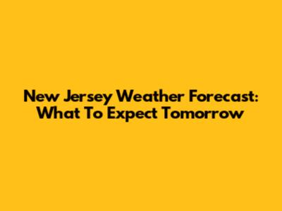 New Jersey Weather Forecast: What To Expect Tomorrow