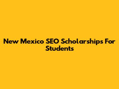 New Mexico SEO Scholarships For Students