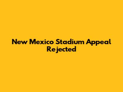 New Mexico Stadium Appeal Rejected