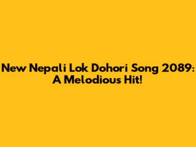 New Nepali Lok Dohori Song 2089: A Melodious Hit!