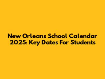 New Orleans School Calendar 2025: Key Dates For Students